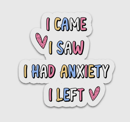 I CAME I SAW I HAD ANXIETY I LEFT 2.5" Waterproof Sticker