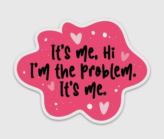 It's Me, Hi I'm the Problem. It's me. 3" Waterproof Sticker